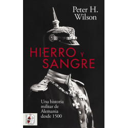 Hierro y Sangre. Una Historia Militar de Alemania desde 1500