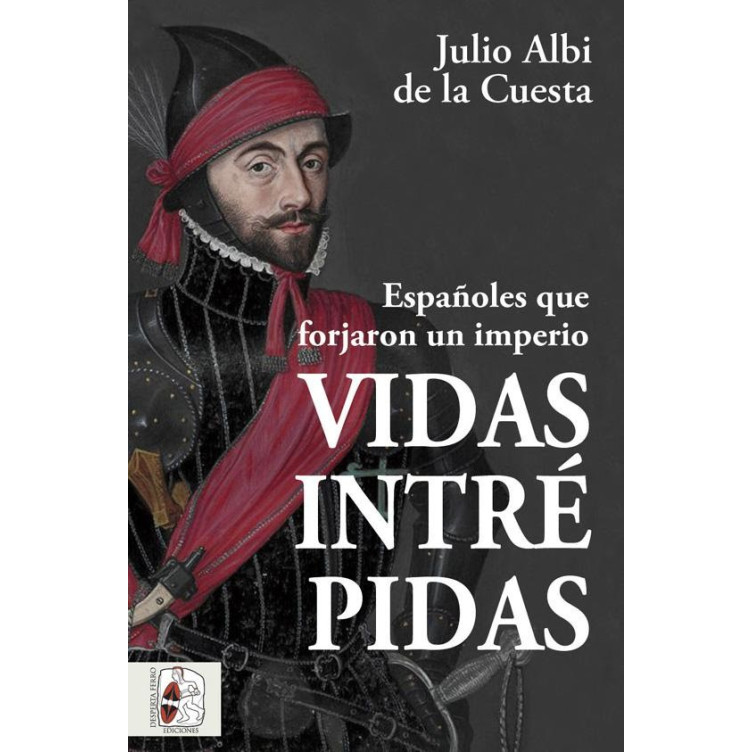 Vidas intrépidas. Españoles que forjaron un imperio